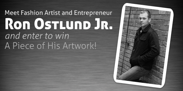 Meet Fashion Artist Ron Ostlund Jr (Win a Piece of his Work!)