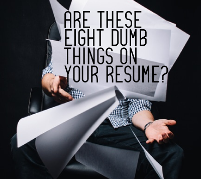 Eight Things You Should Never Put on a Resume