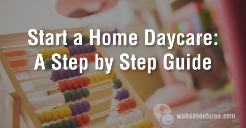 How to start your own in-home daycare business! A 15 step guide.