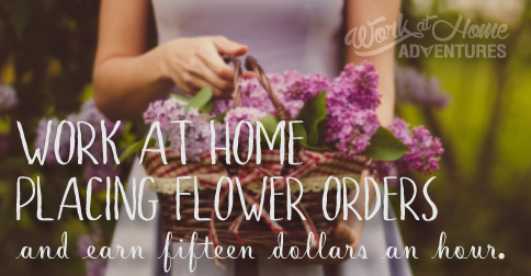 work from home for $15 an hour or more helping customers send flowers to their loved ones.